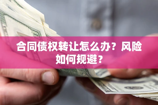 北京合同债权转让怎么办？风险如何规避？