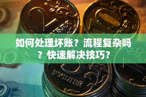 北京如何处理坏账？流程复杂吗？快速解决技巧？
