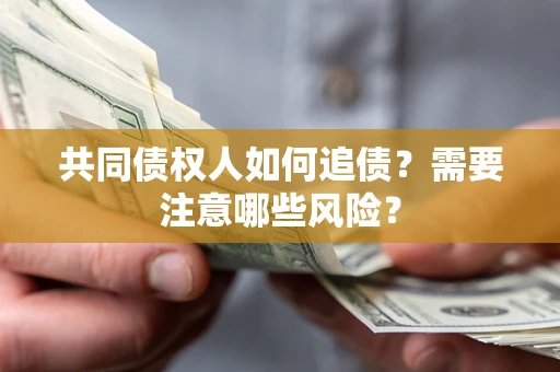北京共同债权人如何追债？需要注意哪些风险？