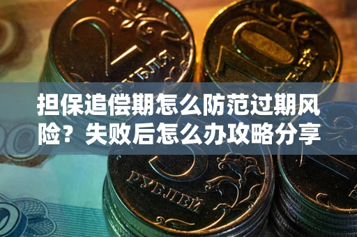北京担保追偿期怎么防范过期风险？失败后怎么办攻略分享