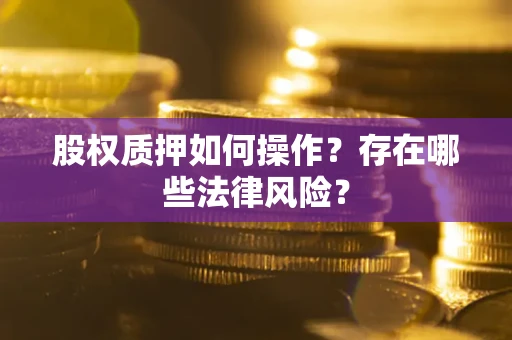 北京股权质押如何操作？存在哪些法律风险？