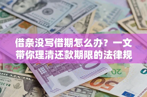 北京借条没写借期怎么办？一文带你理清还款期限的法律规则