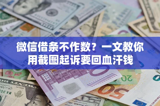 北京微信借条不作数？一文教你用截图起诉要回血汗钱
