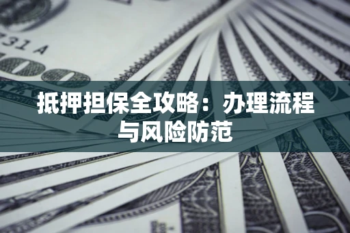 北京抵押担保全攻略：办理流程与风险防范