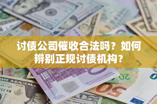 北京讨债公司催收合法吗？如何辨别正规讨债机构？