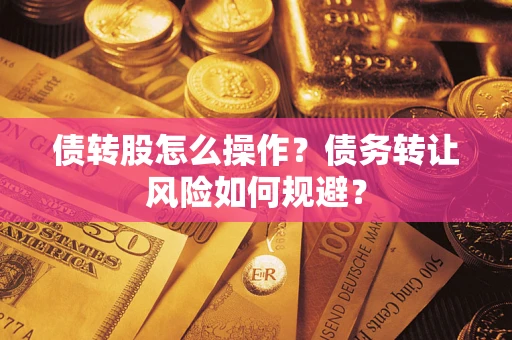 北京债转股怎么操作？债务转让风险如何规避？
