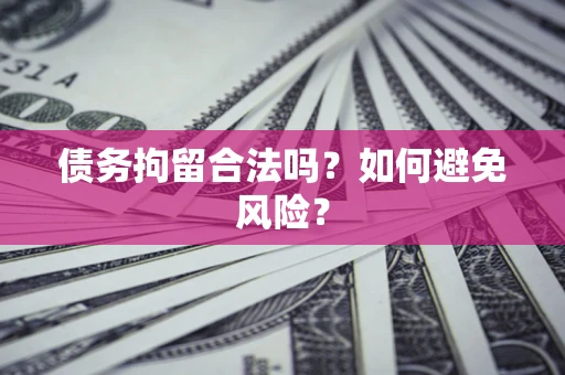 北京债务拘留合法吗？如何避免风险？