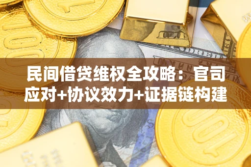北京民间借贷维权全攻略：官司应对+协议效力+证据链构建指南