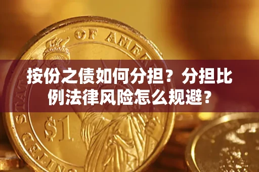 北京按份之债如何分担？分担比例法律风险怎么规避？