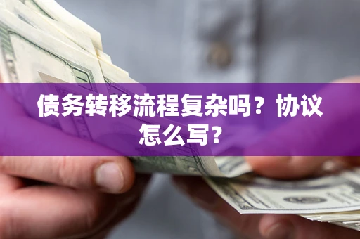 北京债务转移流程复杂吗？协议怎么写？