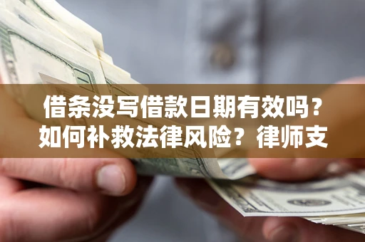 北京借条没写借款日期有效吗？如何补救法律风险？律师支招