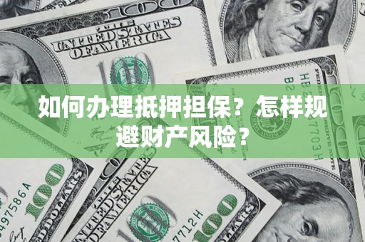 北京如何办理抵押担保？怎样规避财产风险？