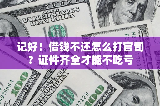 北京记好！借钱不还怎么打官司？证件齐全才能不吃亏