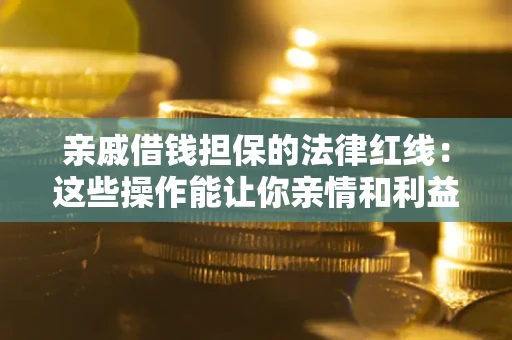 北京亲戚借钱担保的法律红线：这些操作能让你亲情和利益两不误