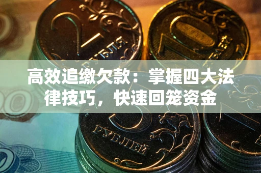 北京高效追缴欠款：掌握四大法律技巧，快速回笼资金