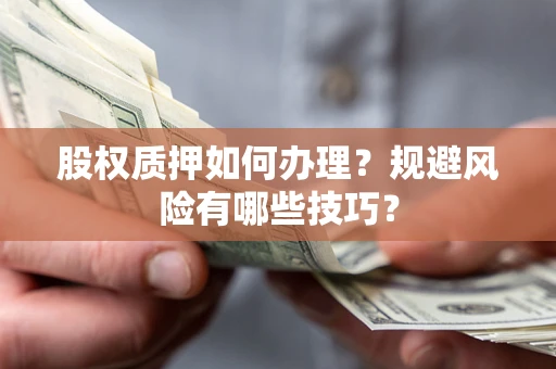北京股权质押如何办理？规避风险有哪些技巧？