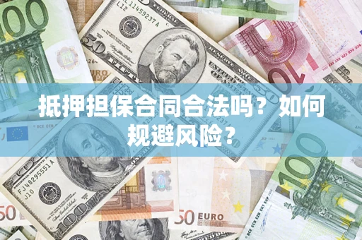 北京抵押担保合同合法吗？如何规避风险？
