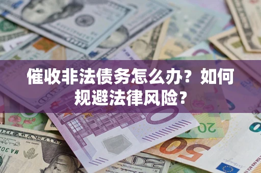 北京催收非法债务怎么办？如何规避法律风险？