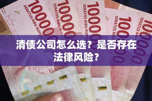 北京清债公司怎么选？是否存在法律风险？