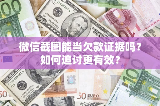 北京微信截图能当欠款证据吗？如何追讨更有效？