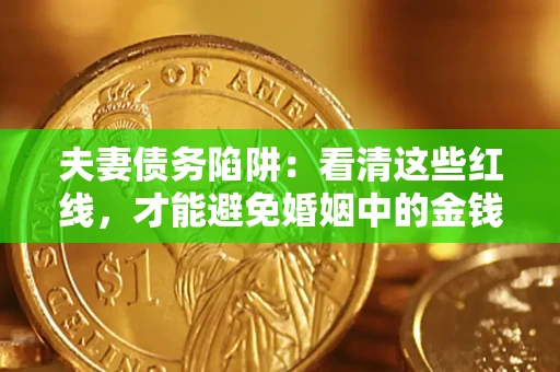 北京夫妻债务陷阱：看清这些红线，才能避免婚姻中的金钱危机