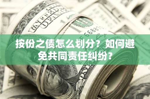 北京按份之债怎么划分？如何避免共同责任纠纷？