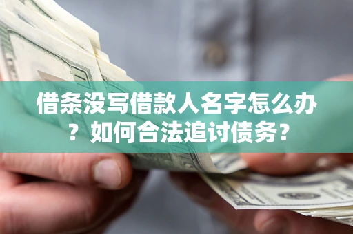 北京借条没写借款人名字怎么办？如何合法追讨债务？