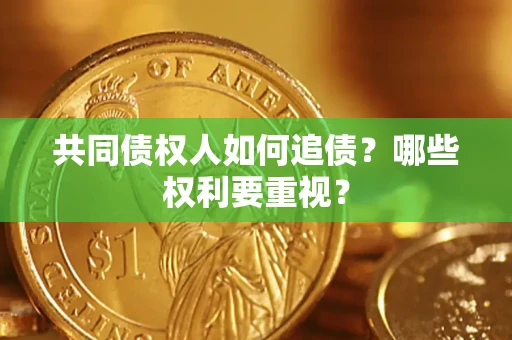 北京共同债权人如何追债？哪些权利要重视？