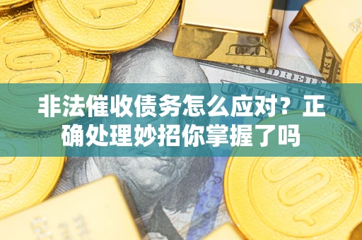 北京非法催收债务怎么应对？正确处理妙招你掌握了吗
