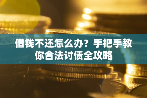 北京借钱不还怎么办？手把手教你合法讨债全攻略
