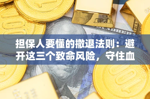 北京担保人要懂的撤退法则：避开这三个致命风险，守住血汗钱