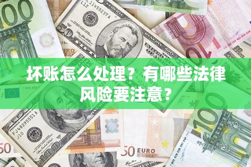 北京坏账怎么处理？有哪些法律风险要注意？