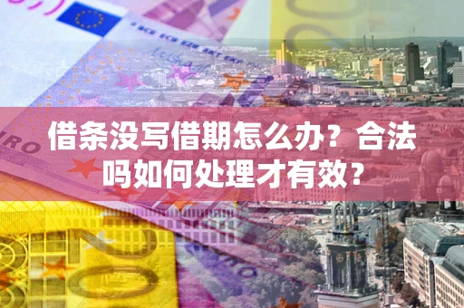 北京借条没写借期怎么办？合法吗如何处理才有效？