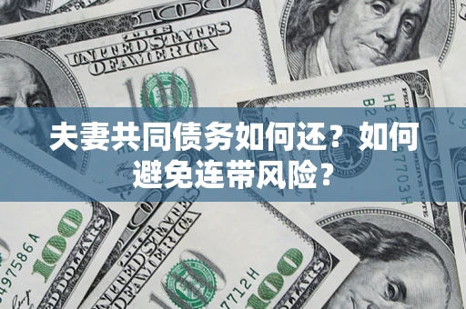 北京夫妻共同债务如何还？如何避免连带风险？