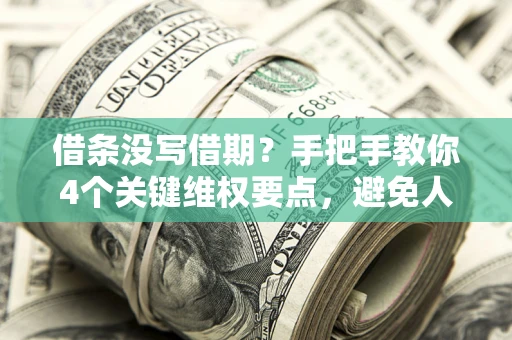 北京借条没写借期？手把手教你4个关键维权要点，避免人财两空