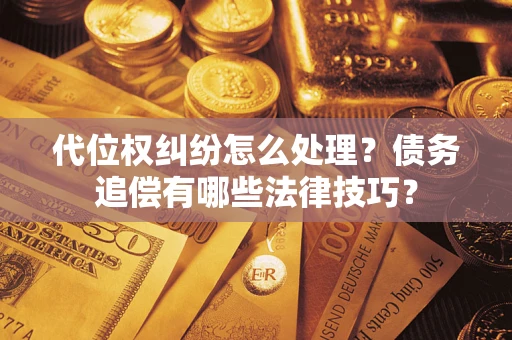 北京代位权纠纷怎么处理？债务追偿有哪些法律技巧？