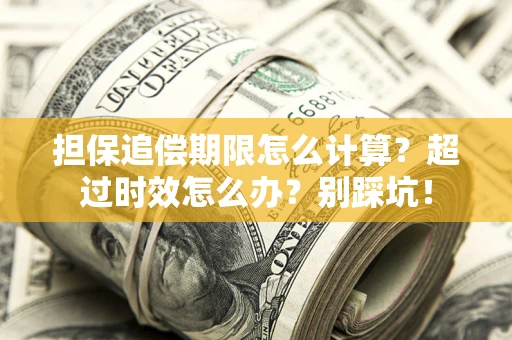 北京担保追偿期限怎么计算？超过时效怎么办？别踩坑！
