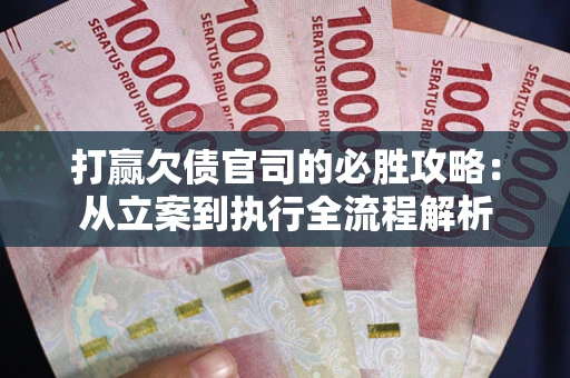 北京打赢欠债官司的必胜攻略：从立案到执行全流程解析