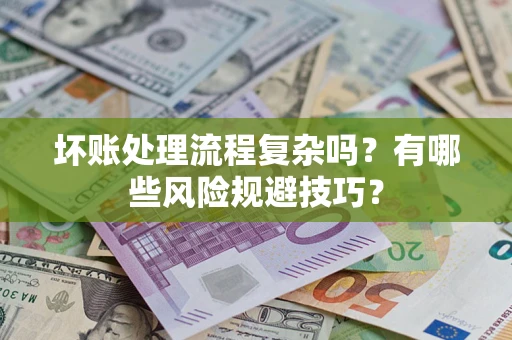 北京坏账处理流程复杂吗？有哪些风险规避技巧？