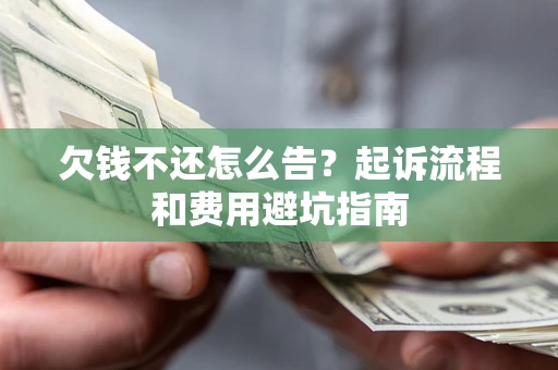北京欠钱不还怎么告?起诉流程和费用避坑指南 北京欠钱不还怎么告?起诉流程和费用避坑指南