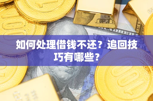 北京如何处理借钱不还？追回技巧有哪些？
