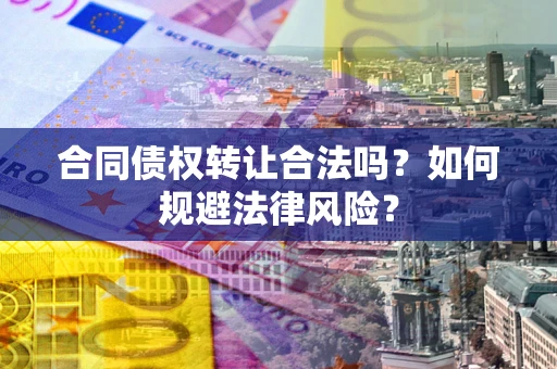 北京合同债权转让合法吗？如何规避法律风险？