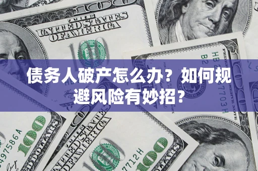 北京债务人破产怎么办？如何规避风险有妙招？