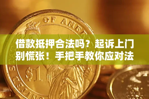 北京借款抵押合法吗？起诉上门别慌张！手把手教你应对法律程序