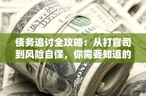 北京债务追讨全攻略：从打官司到风险自保，你需要知道的法律智慧