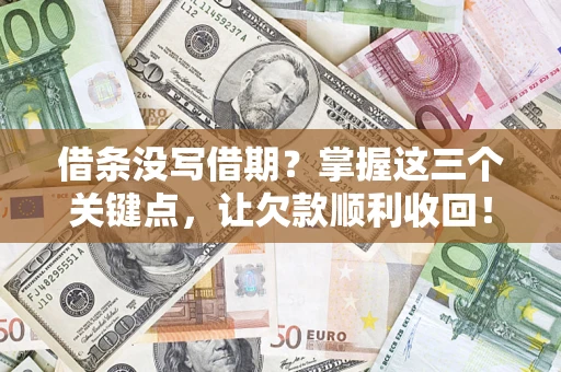 北京借条没写借期？掌握这三个关键点，让欠款顺利收回！