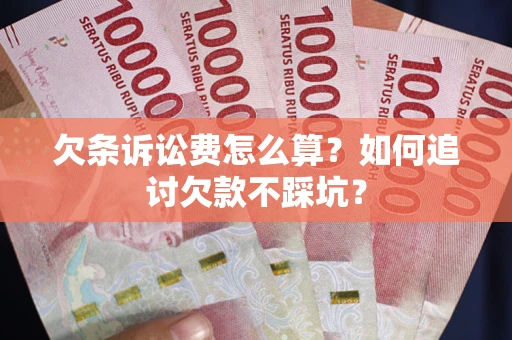 北京欠条诉讼费怎么算？如何追讨欠款不踩坑？