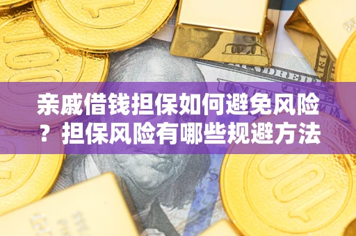 北京亲戚借钱担保如何避免风险？担保风险有哪些规避方法？