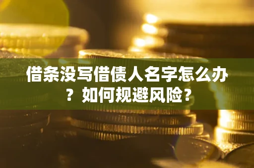 北京借条没写借债人名字怎么办？如何规避风险？