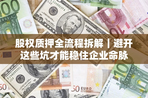 北京股权质押全流程拆解｜避开这些坑才能稳住企业命脉